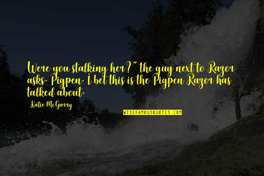 Lolcats Quotes By Katie McGarry: Were you stalking her?" the guy next to