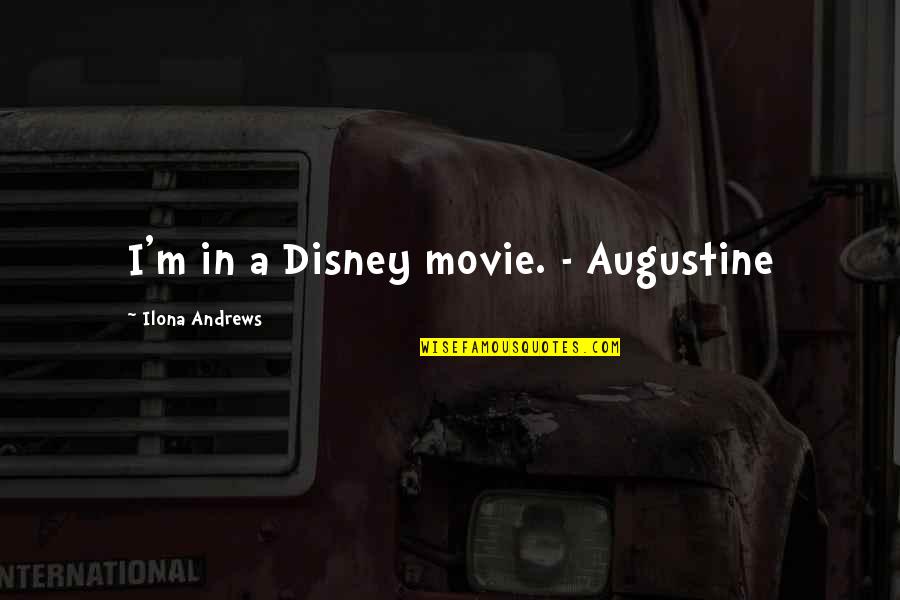 Loldall Quotes By Ilona Andrews: I'm in a Disney movie. - Augustine