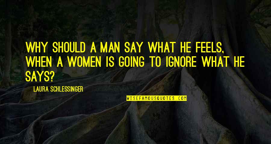 Lolich Mickey Quotes By Laura Schlessinger: Why should a man say what he feels,