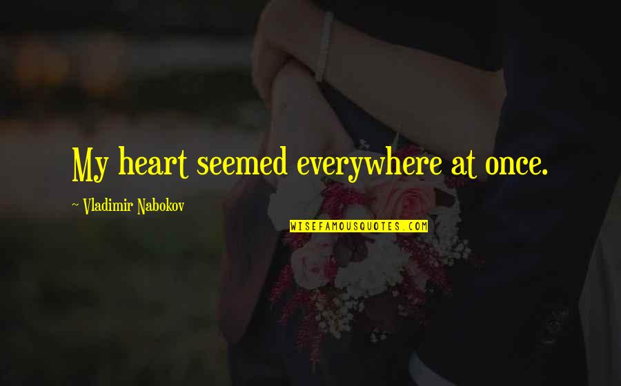 Lolita Vladimir Nabokov Quotes By Vladimir Nabokov: My heart seemed everywhere at once.