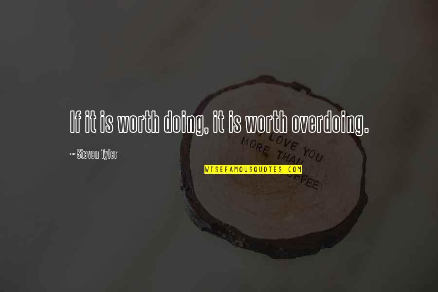 Loliveira Quotes By Steven Tyler: If it is worth doing, it is worth