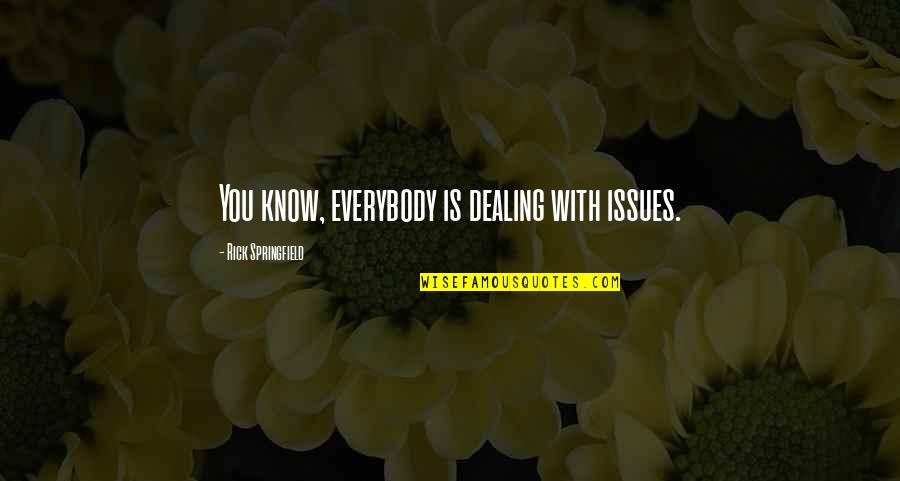 Lolivier Tambo Quotes By Rick Springfield: You know, everybody is dealing with issues. Lolivier Tambo Quotes By Rick Springfield: You know, everybody is dealing with issues.
