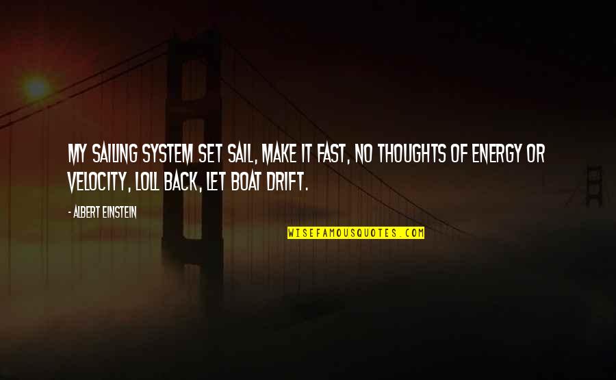 Loll Quotes By Albert Einstein: My sailing system set sail, make it fast,