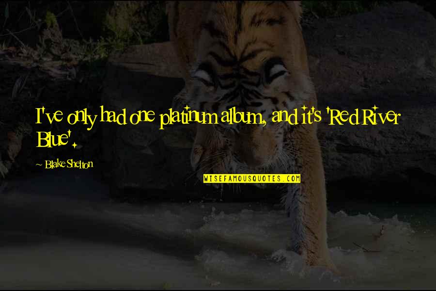 Lolled Pronunciation Quotes By Blake Shelton: I've only had one platinum album, and it's Lolled Pronunciation Quotes By Blake Shelton: I've only had one platinum album, and it's