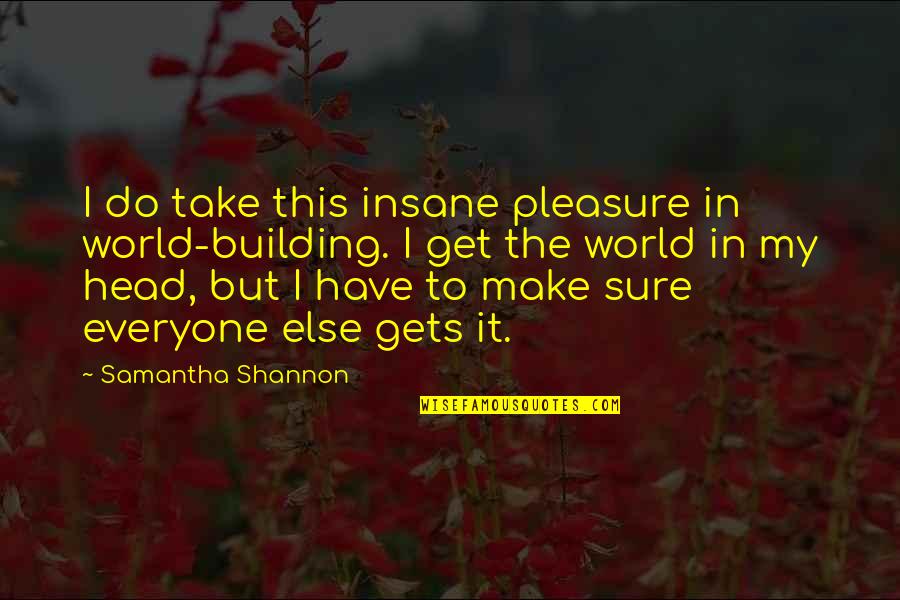 Lolli Quotes By Samantha Shannon: I do take this insane pleasure in world-building.