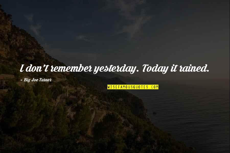 Lollia Bubble Quotes By Big Joe Turner: I don't remember yesterday. Today it rained. Lollia Bubble Quotes By Big Joe Turner: I don't remember yesterday. Today it rained.