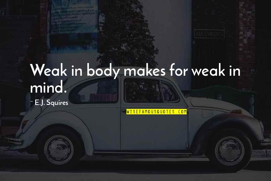 Lollicupstore2 Quotes By E.J. Squires: Weak in body makes for weak in mind. Lollicupstore2 Quotes By E.J. Squires: Weak in body makes for weak in mind.