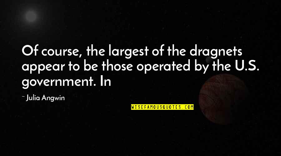 Lollicupstore2 Quotes By Julia Angwin: Of course, the largest of the dragnets appear Lollicupstore2 Quotes By Julia Angwin: Of course, the largest of the dragnets appear