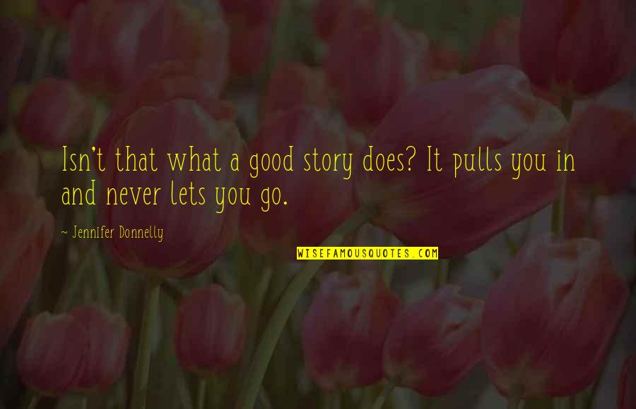 Lolling Quotes By Jennifer Donnelly: Isn't that what a good story does? It