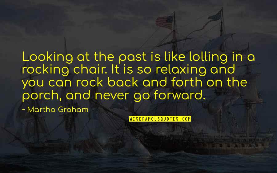 Lolling Quotes By Martha Graham: Looking at the past is like lolling in