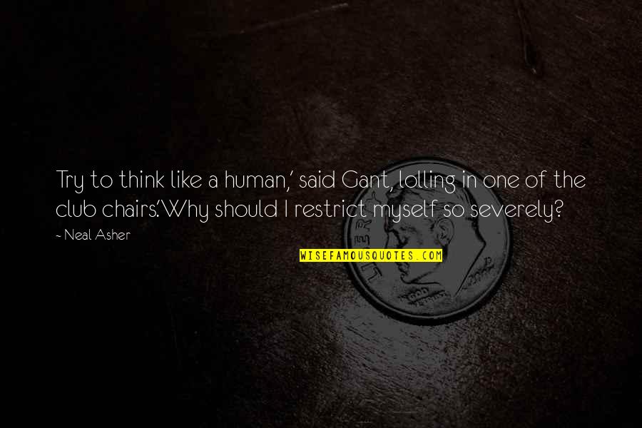 Lolling Quotes By Neal Asher: Try to think like a human,' said Gant,
