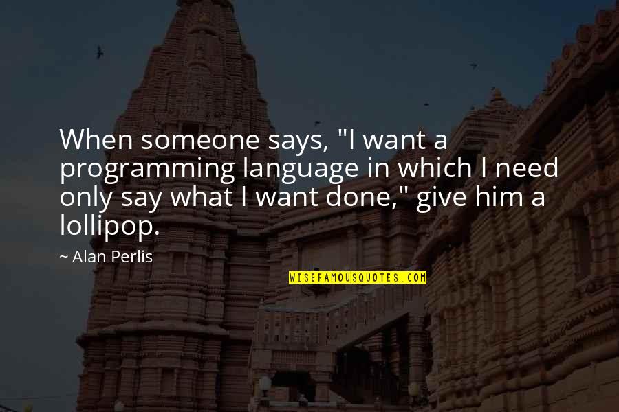 Lollipop Quotes By Alan Perlis: When someone says, "I want a programming language Lollipop Quotes By Alan Perlis: When someone says, "I want a programming language