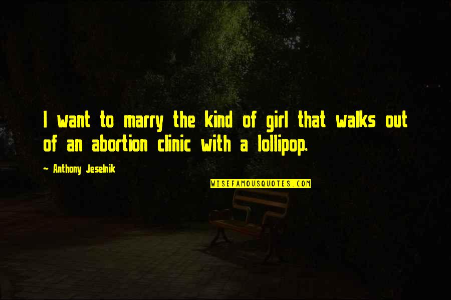 Lollipop Quotes By Anthony Jeselnik: I want to marry the kind of girl