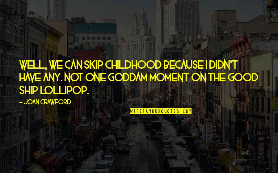 Lollipop Quotes By Joan Crawford: Well, we can skip childhood because I didn't Lollipop Quotes By Joan Crawford: Well, we can skip childhood because I didn't