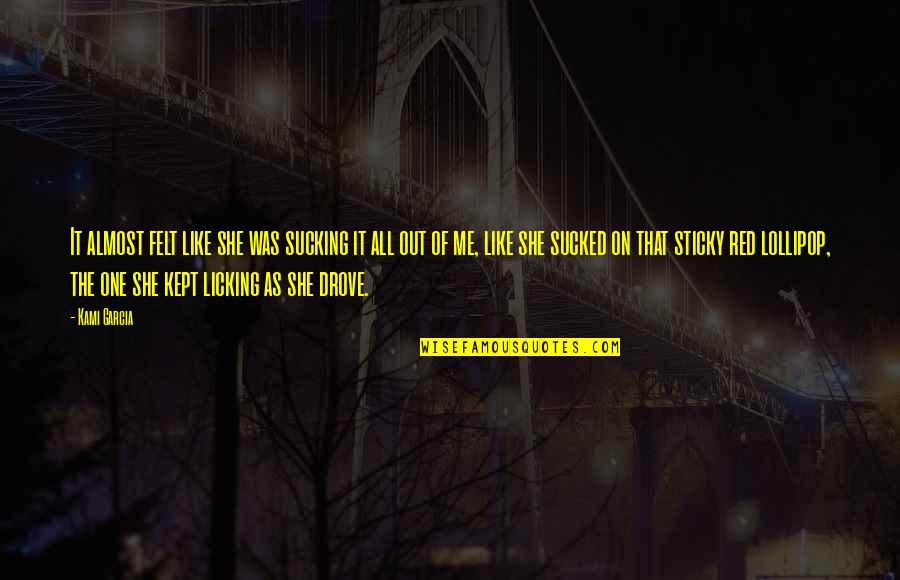 Lollipop Quotes By Kami Garcia: It almost felt like she was sucking it Lollipop Quotes By Kami Garcia: It almost felt like she was sucking it