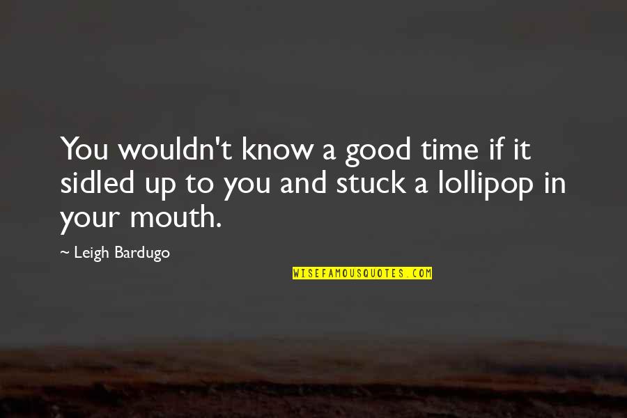 Lollipop Quotes By Leigh Bardugo: You wouldn't know a good time if it