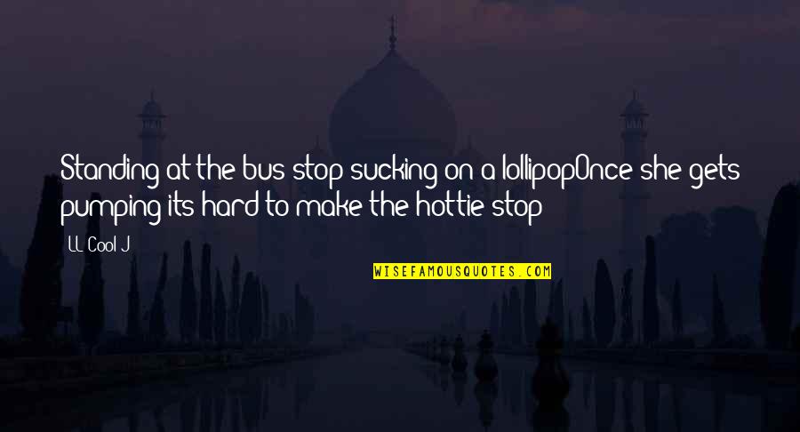 Lollipop Quotes By LL Cool J: Standing at the bus stop sucking on a