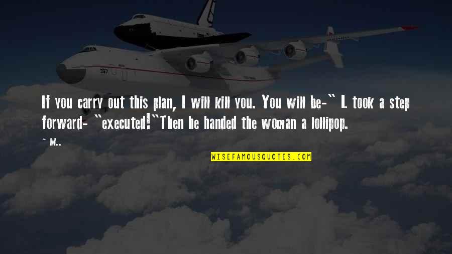 Lollipop Quotes By M..: If you carry out this plan, I will Lollipop Quotes By M..: If you carry out this plan, I will