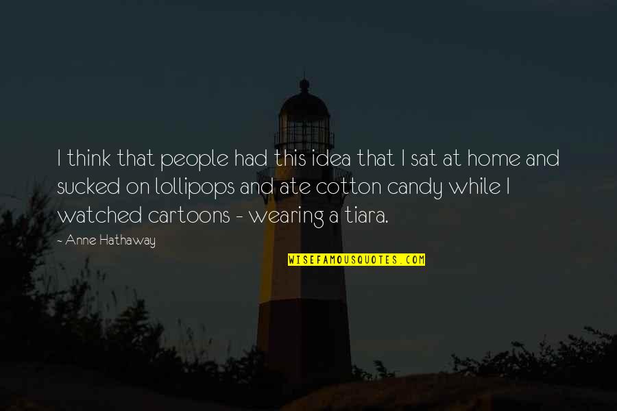 Lollipops Quotes By Anne Hathaway: I think that people had this idea that Lollipops Quotes By Anne Hathaway: I think that people had this idea that