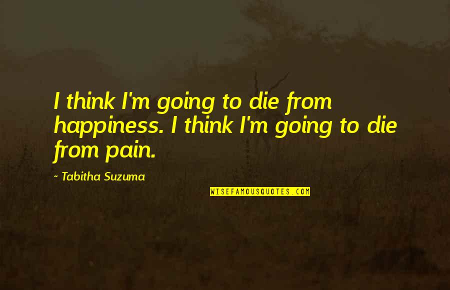 Lollu Sabha Quotes By Tabitha Suzuma: I think I'm going to die from happiness.