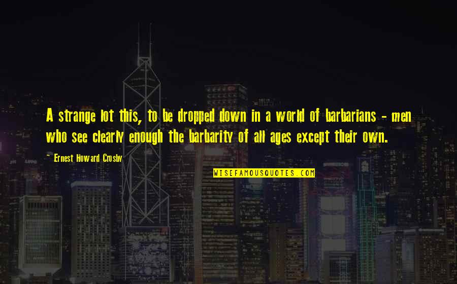 Lollup Quotes By Ernest Howard Crosby: A strange lot this, to be dropped down Lollup Quotes By Ernest Howard Crosby: A strange lot this, to be dropped down