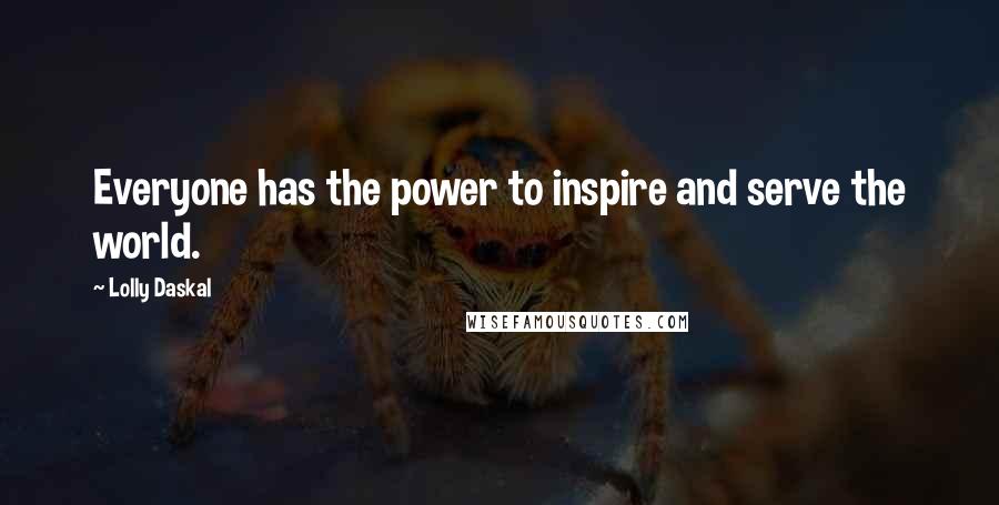 Lolly Daskal quotes: Everyone has the power to inspire and serve the world.