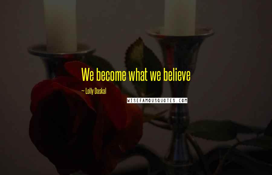 Lolly Daskal quotes: We become what we believe