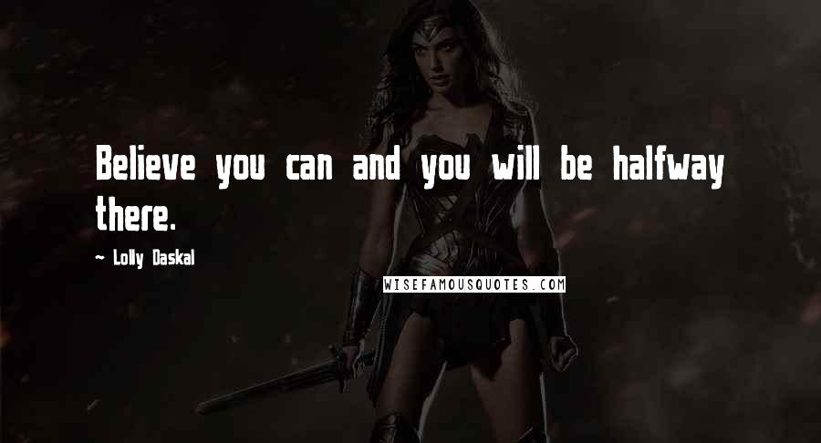 Lolly Daskal quotes: Believe you can and you will be halfway there.