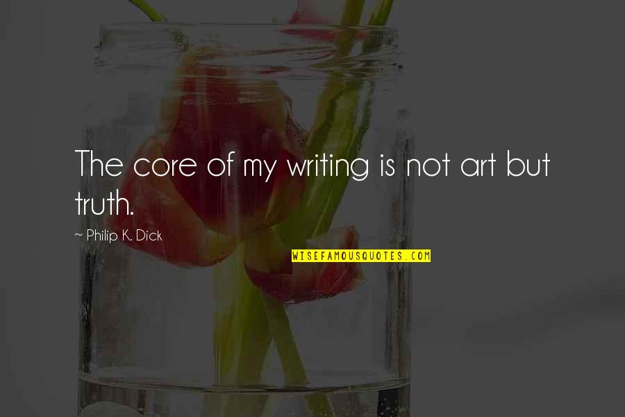 Lollygagger Bull Quotes By Philip K. Dick: The core of my writing is not art Lollygagger Bull Quotes By Philip K. Dick: The core of my writing is not art