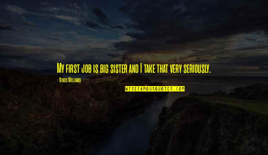 Lollygagger Bull Quotes By Venus Williams: My first job is big sister and I Lollygagger Bull Quotes By Venus Williams: My first job is big sister and I