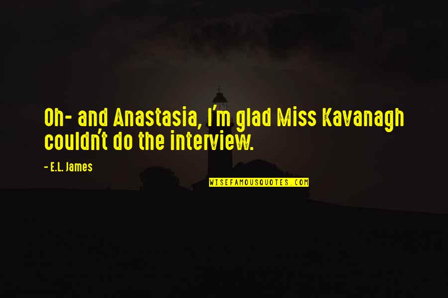 Lollygagger Chaise Quotes By E.L. James: Oh- and Anastasia, I'm glad Miss Kavanagh couldn't