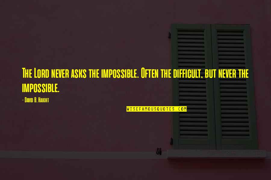 Lollygagging Origin Quotes By David B. Haight: The Lord never asks the impossible. Often the
