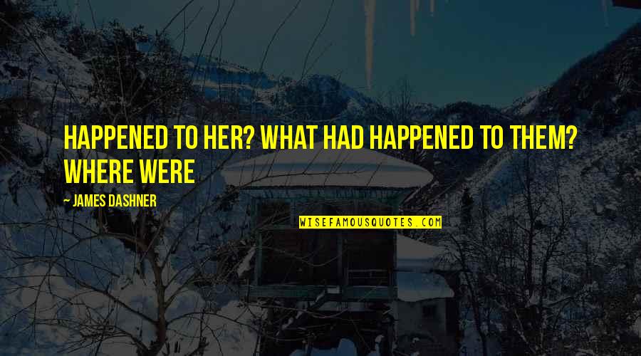 Lollygagging Origin Quotes By James Dashner: happened to her? What had happened to them? Lollygagging Origin Quotes By James Dashner: happened to her? What had happened to them?