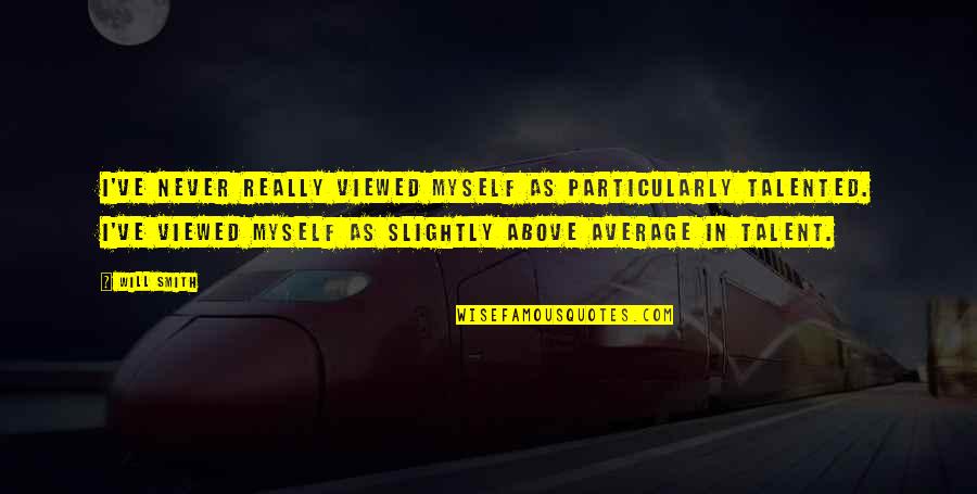 Lollygagging Quotes By Will Smith: I've never really viewed myself as particularly talented.