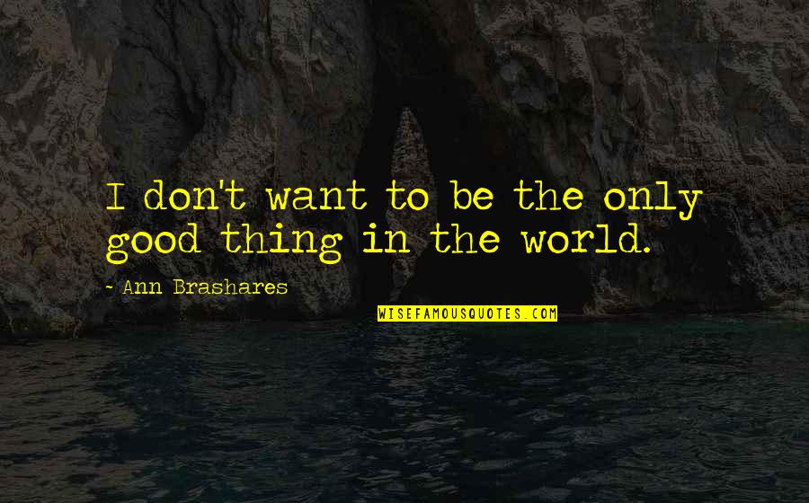 Lolo Tagalog Quotes By Ann Brashares: I don't want to be the only good Lolo Tagalog Quotes By Ann Brashares: I don't want to be the only good