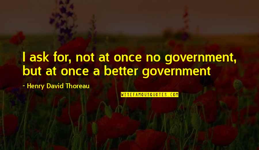 Lolo Tagalog Quotes By Henry David Thoreau: I ask for, not at once no government, Lolo Tagalog Quotes By Henry David Thoreau: I ask for, not at once no government,