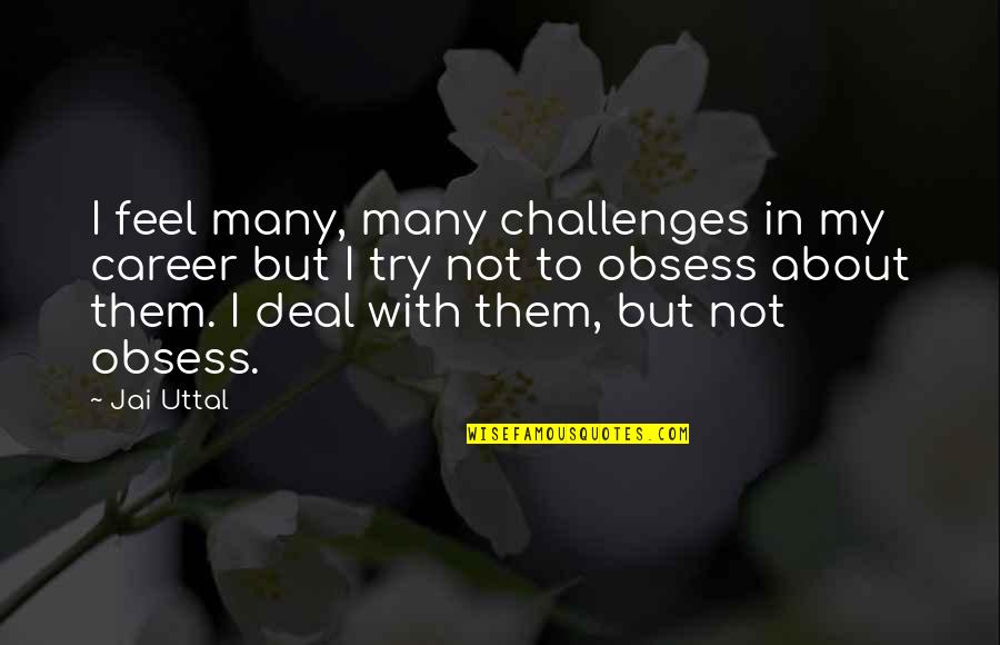 Lolos Restaurant Quotes By Jai Uttal: I feel many, many challenges in my career