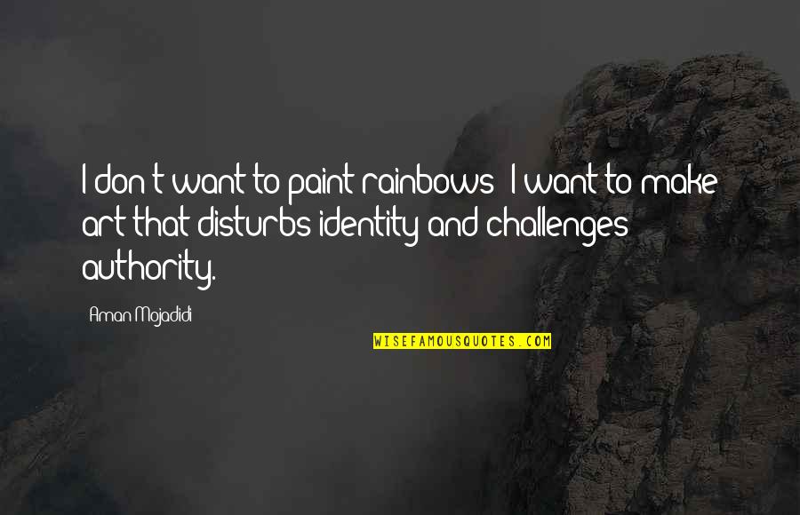 Lolskill Quotes By Aman Mojadidi: I don't want to paint rainbows: I want Lolskill Quotes By Aman Mojadidi: I don't want to paint rainbows: I want