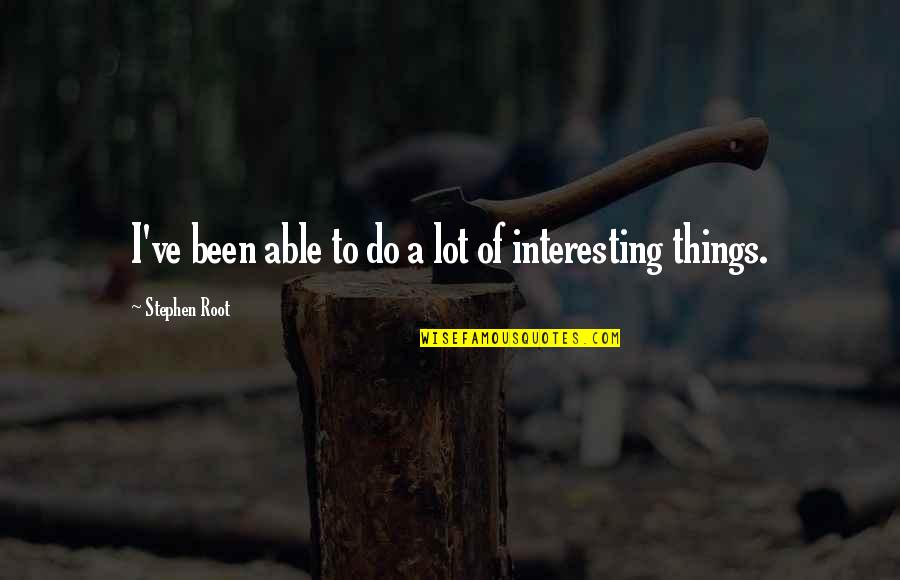 Lolskillscore Quotes By Stephen Root: I've been able to do a lot of