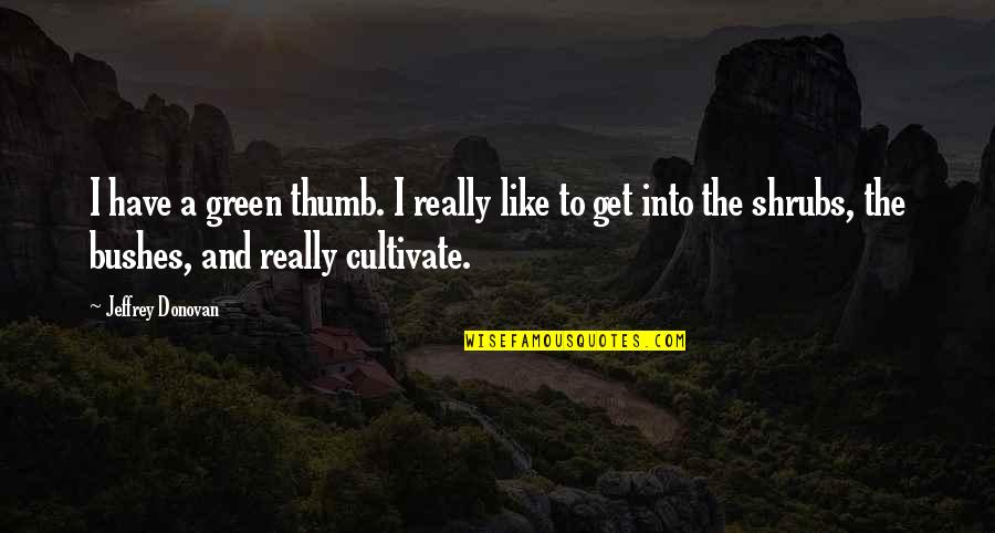 Lolympia Bruno Quotes By Jeffrey Donovan: I have a green thumb. I really like Lolympia Bruno Quotes By Jeffrey Donovan: I have a green thumb. I really like