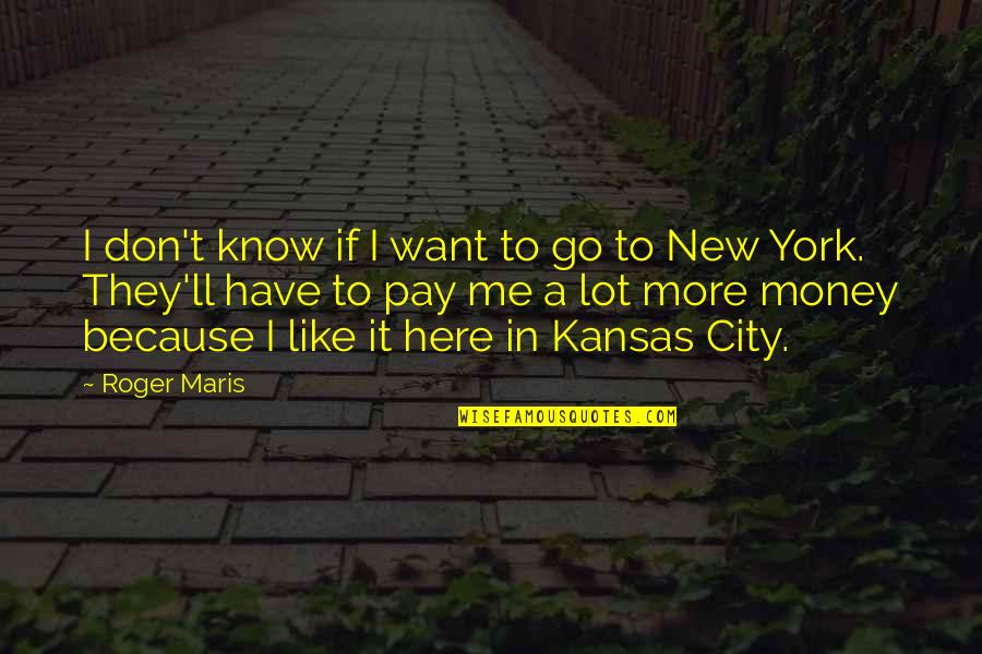 Lomakayu Quotes By Roger Maris: I don't know if I want to go Lomakayu Quotes By Roger Maris: I don't know if I want to go