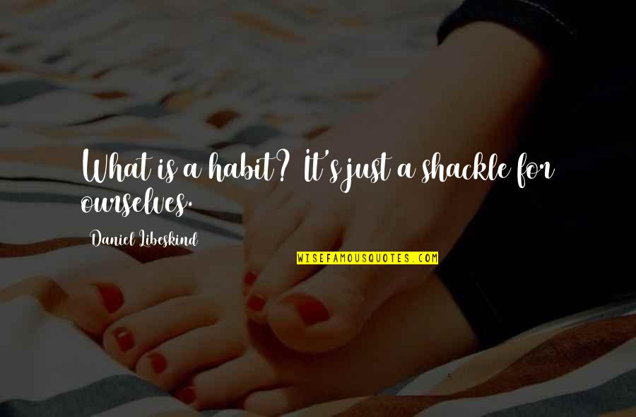 Lomanno Obituary Quotes By Daniel Libeskind: What is a habit? It's just a shackle Lomanno Obituary Quotes By Daniel Libeskind: What is a habit? It's just a shackle