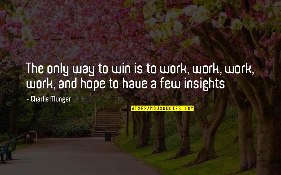 Lomanto Meyer Quotes By Charlie Munger: The only way to win is to work,