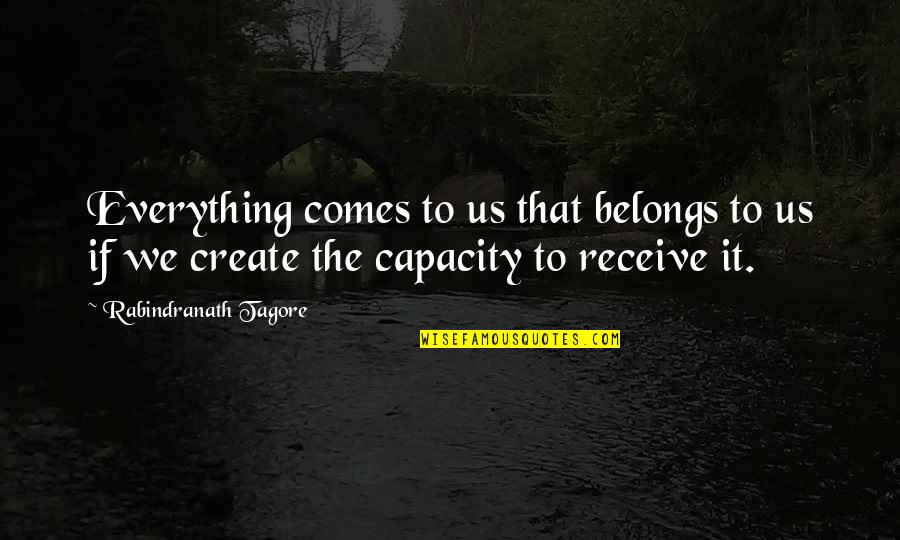 Lomanto Meyer Quotes By Rabindranath Tagore: Everything comes to us that belongs to us