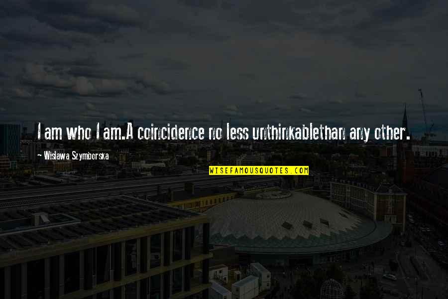 Lomart Quotes By Wislawa Szymborska: I am who I am.A coincidence no less