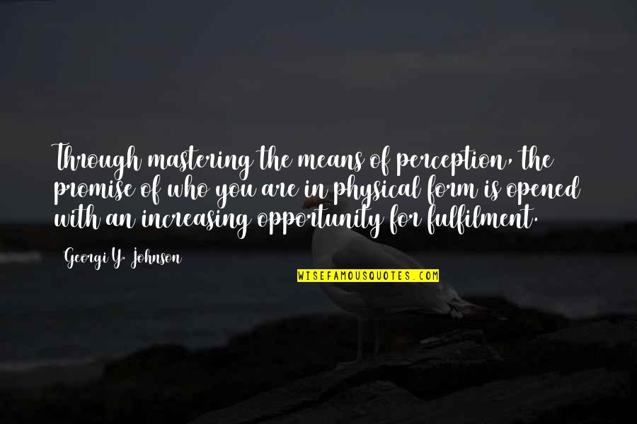 Lomas Del Quotes By Georgi Y. Johnson: Through mastering the means of perception, the promise Lomas Del Quotes By Georgi Y. Johnson: Through mastering the means of perception, the promise