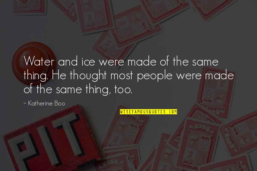Loma's Quotes By Katherine Boo: Water and ice were made of the same Loma's Quotes By Katherine Boo: Water and ice were made of the same