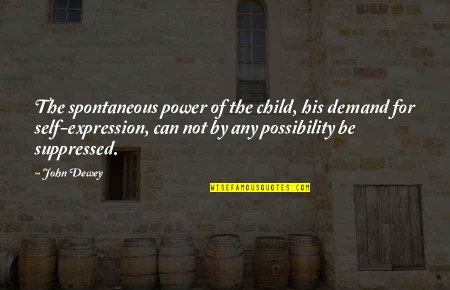 Lomas Travel Quotes By John Dewey: The spontaneous power of the child, his demand