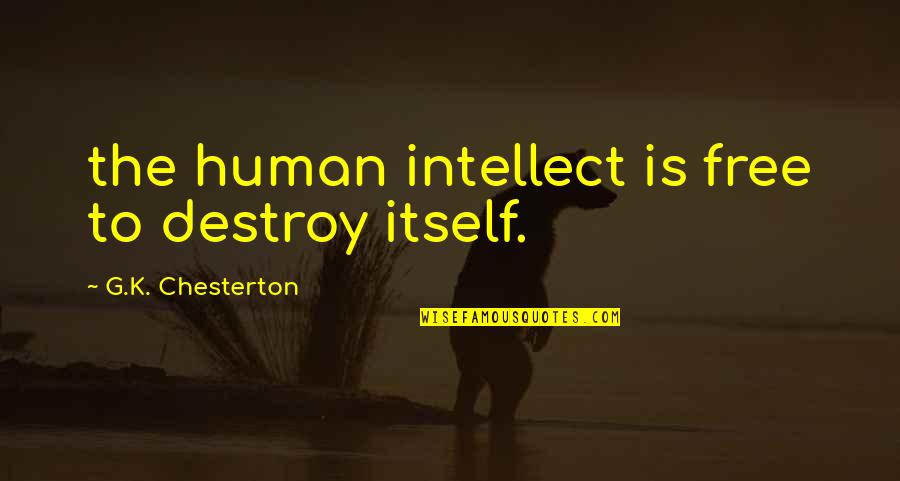 Lomatonni Quotes By G.K. Chesterton: the human intellect is free to destroy itself. Lomatonni Quotes By G.K. Chesterton: the human intellect is free to destroy itself.