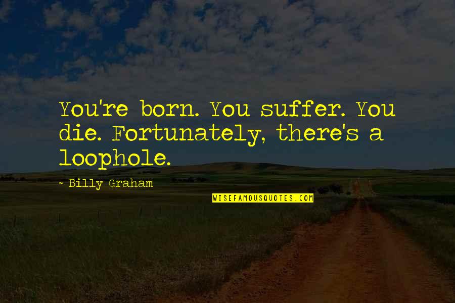 Lomba Quotes By Billy Graham: You're born. You suffer. You die. Fortunately, there's